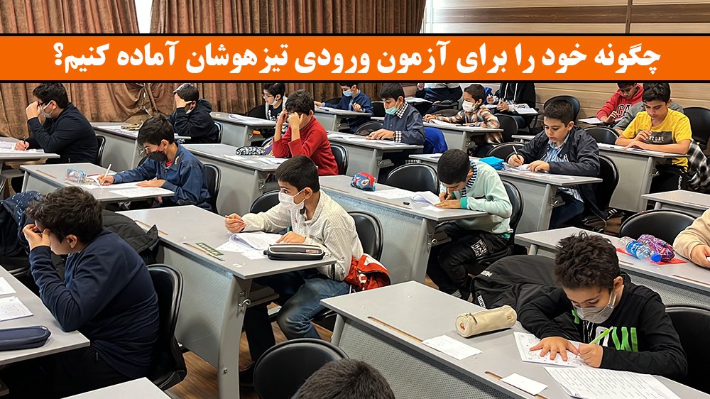 چگونه خود را برای آزمون ورودی تیزهوشان آماده کنیم؟ - بهترین دوره آموزش تیزهوشان برای قبولی در آزمون ورودی!!
