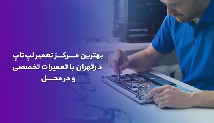 بهترین مرکز تعمیر لپ تاپ در تهران کجاست؟