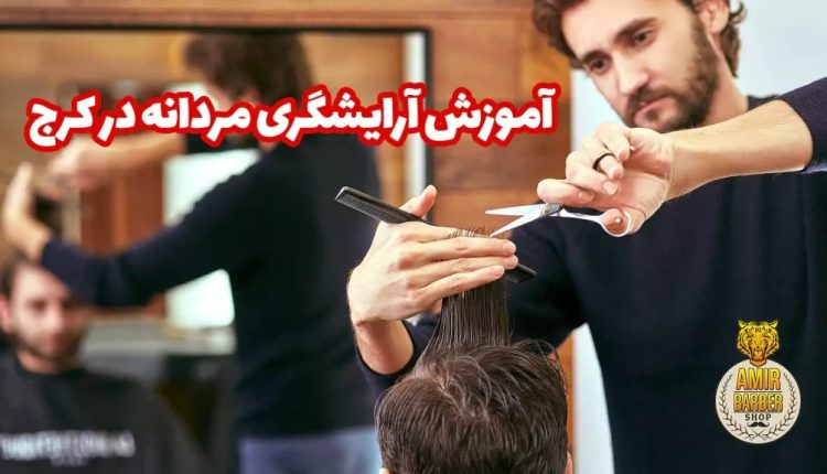 آموزشگاه آرایشگری مردانه در کرج